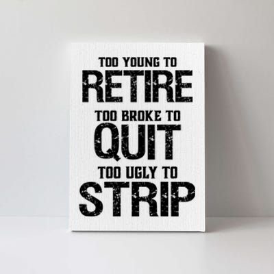 Too Young To Retire Too Broke To Quit Too Ugly To Strip Canvas