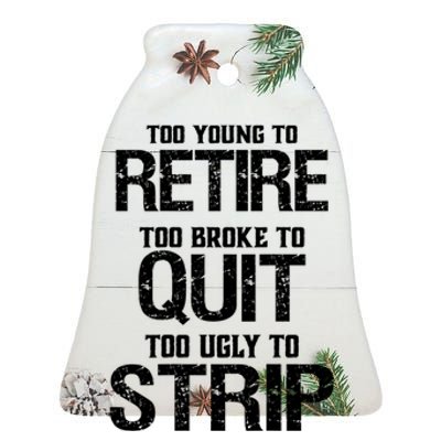 Too Young To Retire Too Broke To Quit Too Ugly To Strip Ceramic Bell Ornament