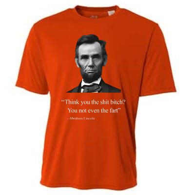 Think You The Shit Bitch You Not Even The Fart Abraham Lincoln Cooling Performance Crew T-Shirt