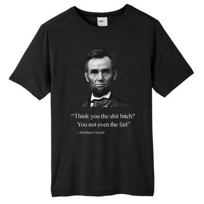 Think You The Shit Bitch You Not Even The Fart Abraham Lincoln Tall Fusion ChromaSoft Performance T-Shirt