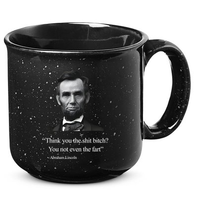 Think You The Shit Bitch You Not Even The Fart Abraham Lincoln 15oz Campfire Ceramic Mug