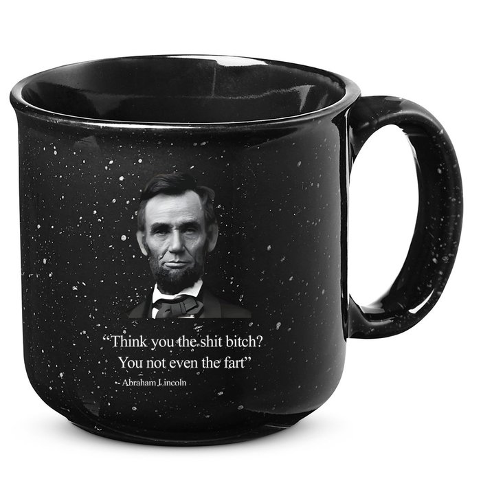 Think You The Shit Bitch You Not Even The Fart Abraham Lincoln 15oz Campfire Ceramic Mug