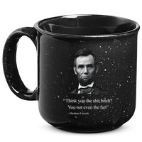 Think You The Shit Bitch You Not Even The Fart Abraham Lincoln 15oz Campfire Ceramic Mug