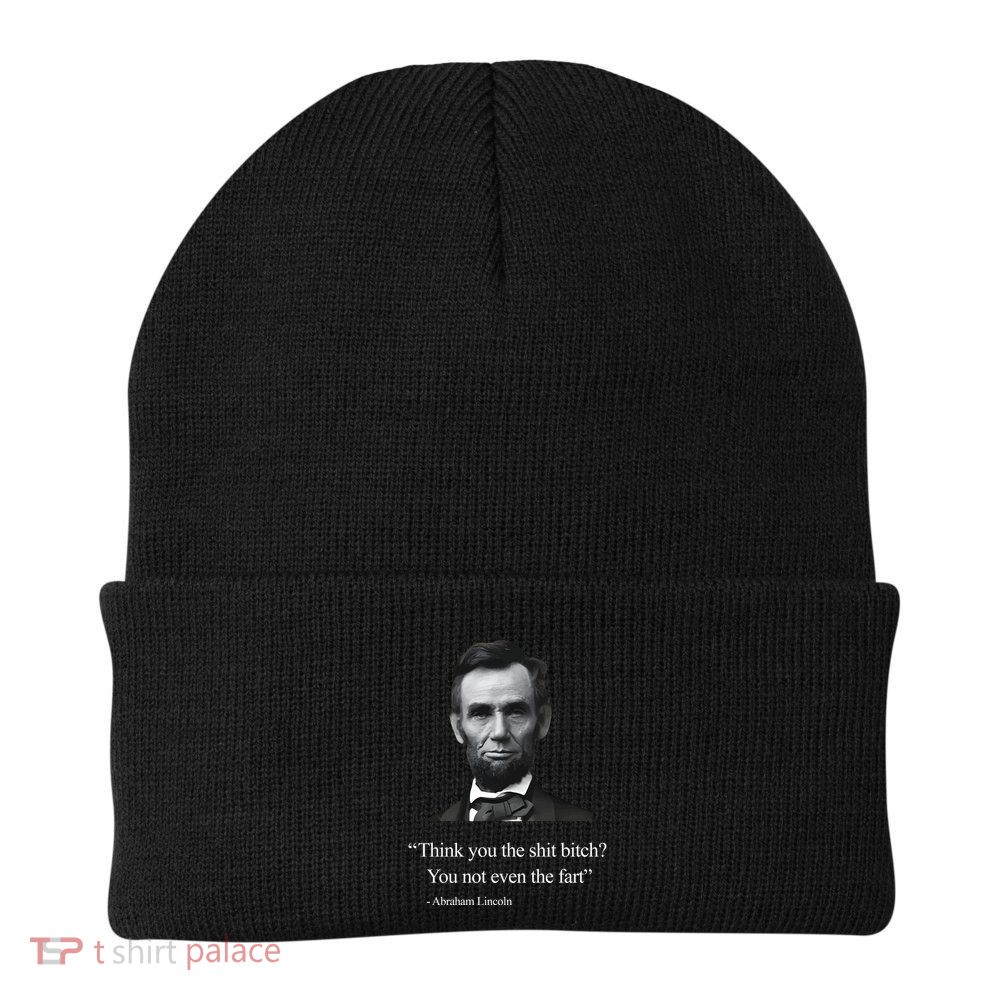 Think You The Shit Bitch You Not Even The Fart Abraham Lincoln Beanie