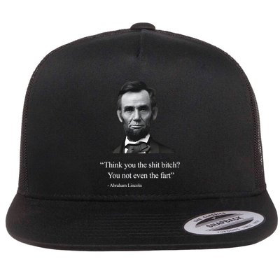 Think You The Shit Bitch You Not Even The Fart Abraham Lincoln Flatbill Hat