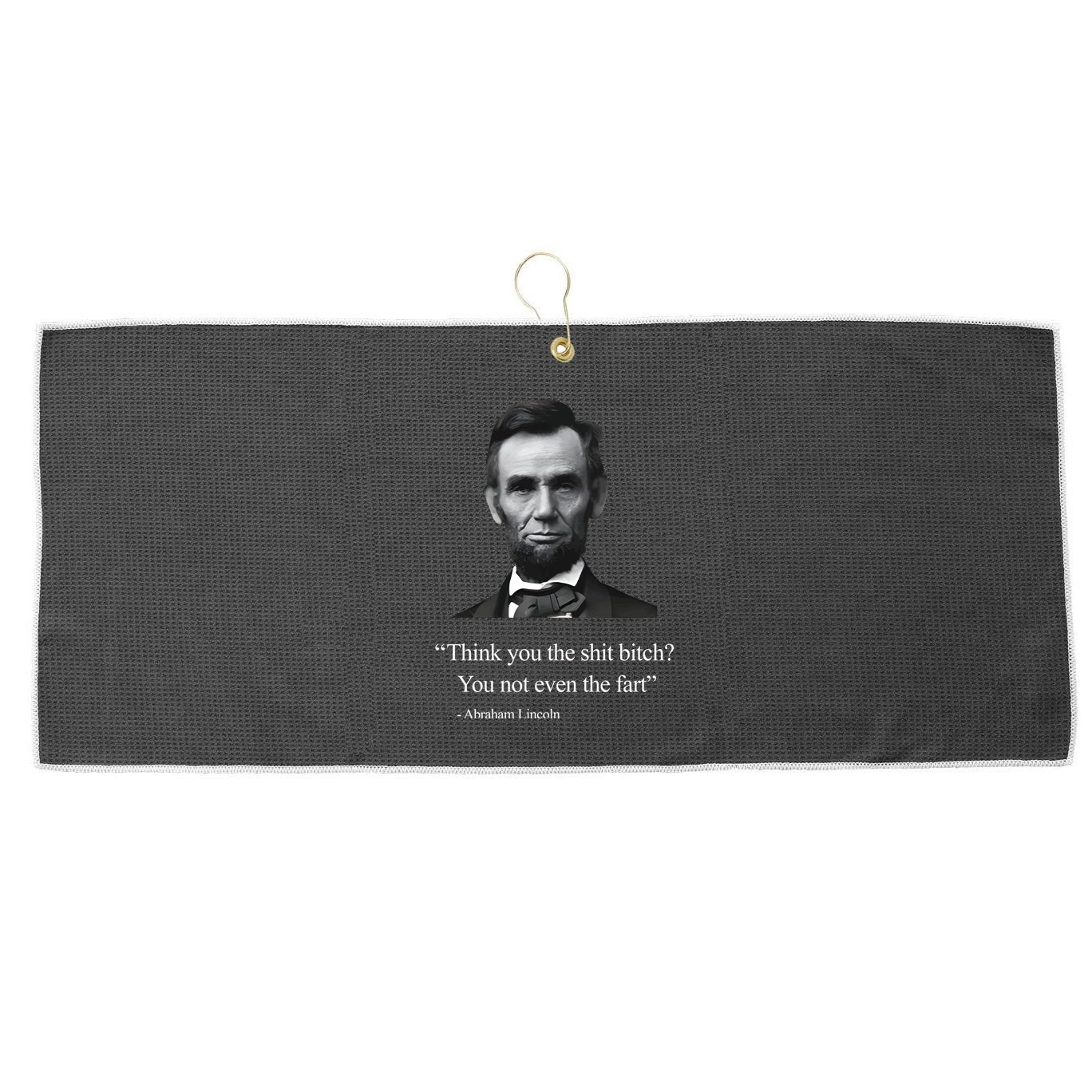 Think You The Shit Bitch You Not Even The Fart Abraham Lincoln Large Microfiber Waffle Golf Towel