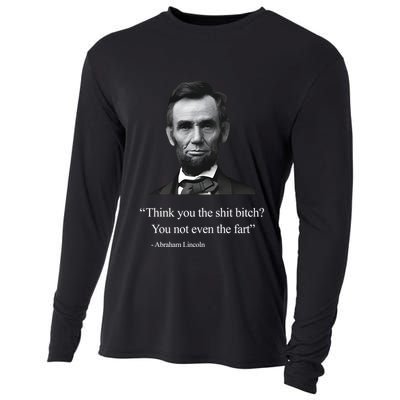 Think You The Shit Bitch You Not Even The Fart Abraham Lincoln Cooling Performance Long Sleeve Crew