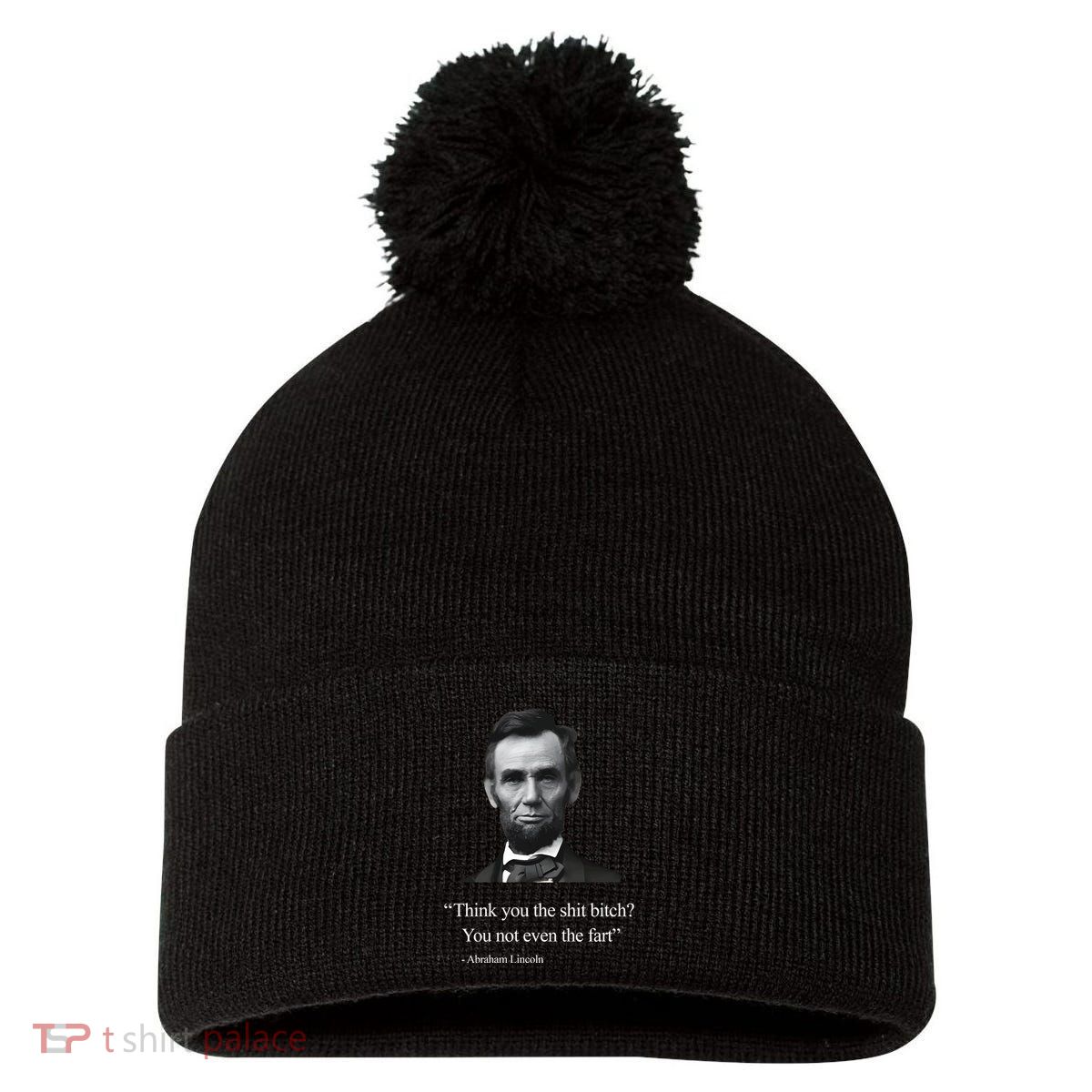 Think You The Shit Bitch You Not Even The Fart Abraham Lincoln Pom Pom 12in Knit Beanie