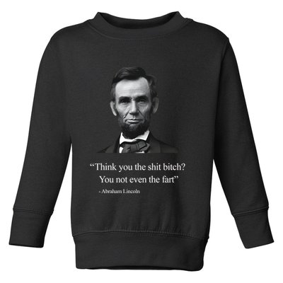 Think You The Shit Bitch You Not Even The Fart Abraham Lincoln Toddler Sweatshirt