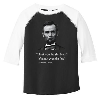 Think You The Shit Bitch You Not Even The Fart Abraham Lincoln Toddler Fine Jersey T-Shirt