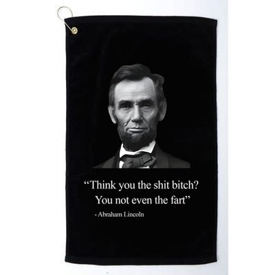 Think You The Shit Bitch You Not Even The Fart Abraham Lincoln Golf Towel