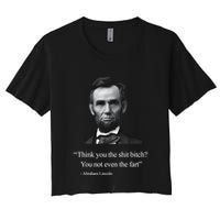 Think You The Shit Bitch You Not Even The Fart Abraham Lincoln Women's Crop Top Tee