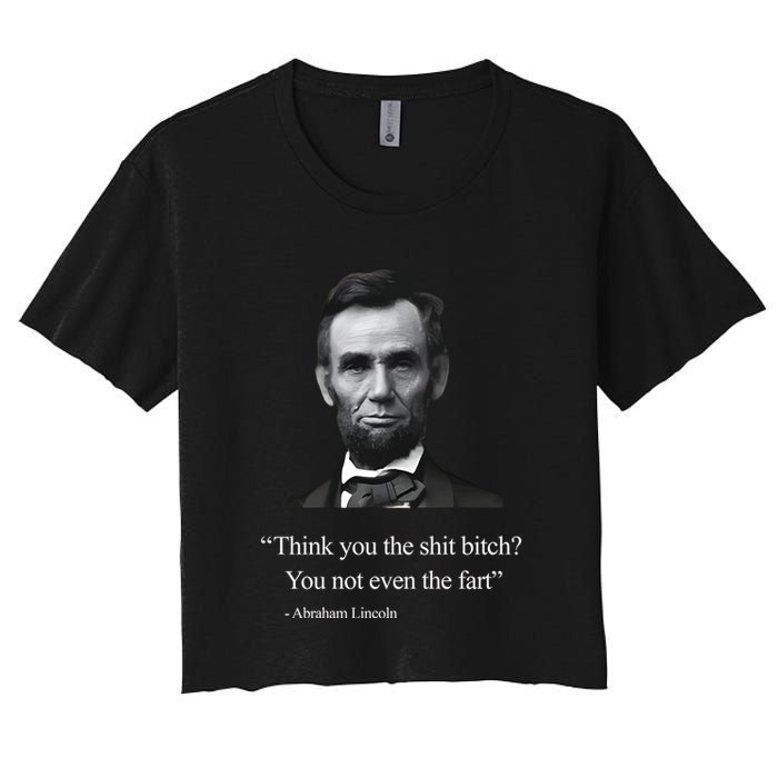 Think You The Shit Bitch You Not Even The Fart Abraham Lincoln Women's Crop Top Tee