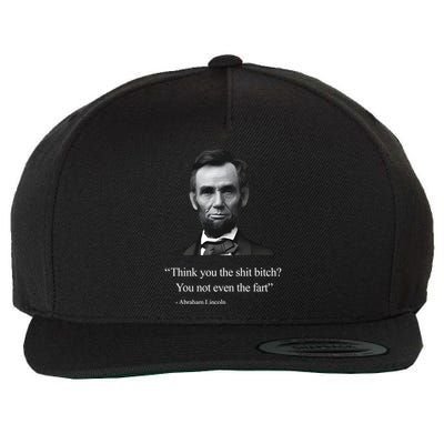 Think You The Shit Bitch You Not Even The Fart Abraham Lincoln Wool Snapback Cap
