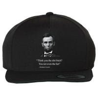 Think You The Shit Bitch You Not Even The Fart Abraham Lincoln Wool Snapback Cap