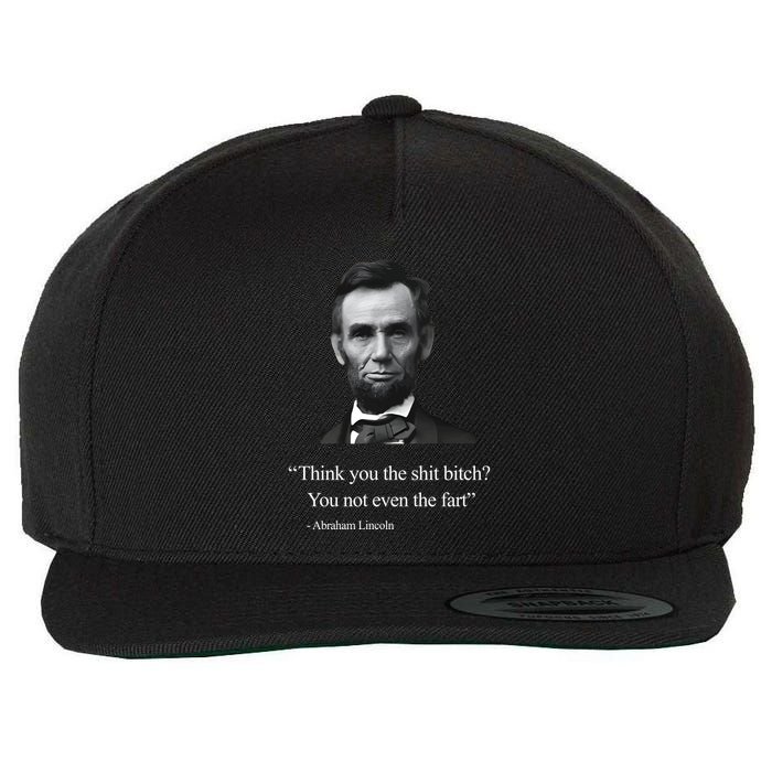 Think You The Shit Bitch You Not Even The Fart Abraham Lincoln Wool Snapback Cap