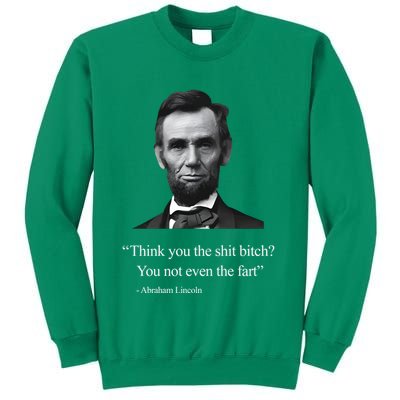 Think You The Shit Bitch You Not Even The Fart Abraham Lincoln Sweatshirt