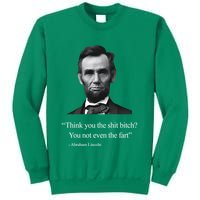 Think You The Shit Bitch You Not Even The Fart Abraham Lincoln Sweatshirt
