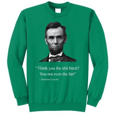 Think You The Shit Bitch You Not Even The Fart Abraham Lincoln Sweatshirt