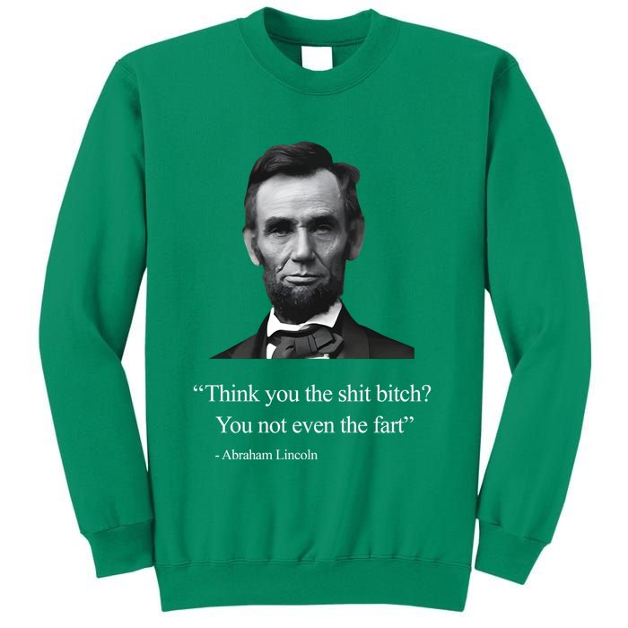 Think You The Shit Bitch You Not Even The Fart Abraham Lincoln Sweatshirt