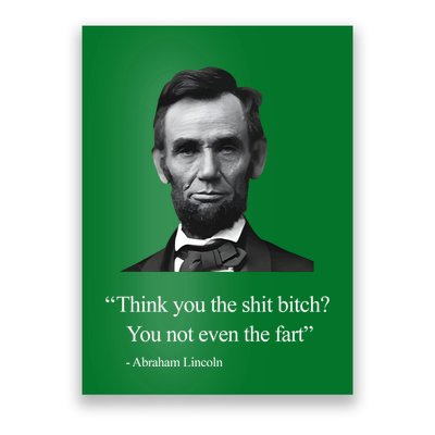 Think You The Shit Bitch You Not Even The Fart Abraham Lincoln Poster