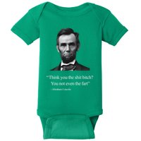 Think You The Shit Bitch You Not Even The Fart Abraham Lincoln Baby Bodysuit