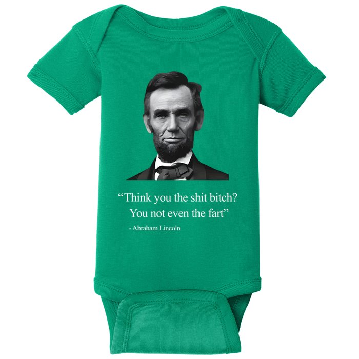 Think You The Shit Bitch You Not Even The Fart Abraham Lincoln Baby Bodysuit