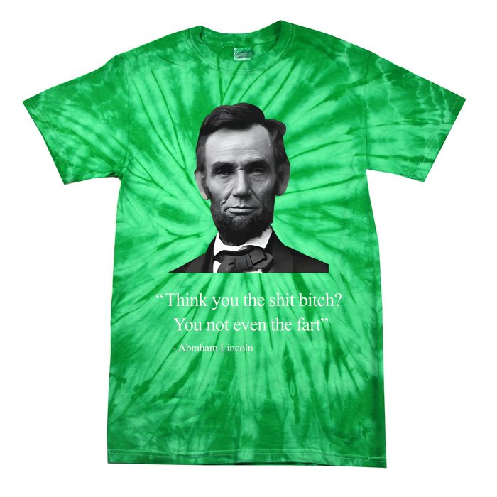 Think You The Shit Bitch You Not Even The Fart Abraham Lincoln Tie-Dye T-Shirt