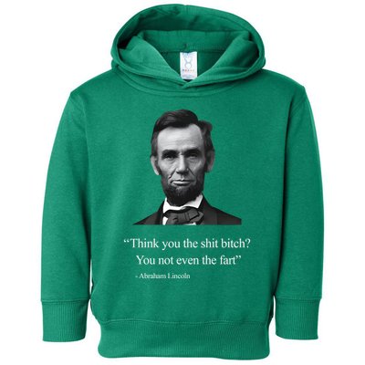 Think You The Shit Bitch You Not Even The Fart Abraham Lincoln Toddler Hoodie