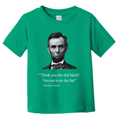 Think You The Shit Bitch You Not Even The Fart Abraham Lincoln Toddler T-Shirt