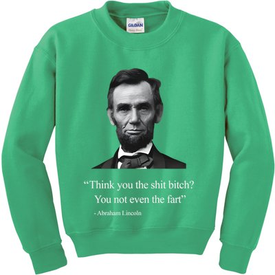 Think You The Shit Bitch You Not Even The Fart Abraham Lincoln Kids Sweatshirt