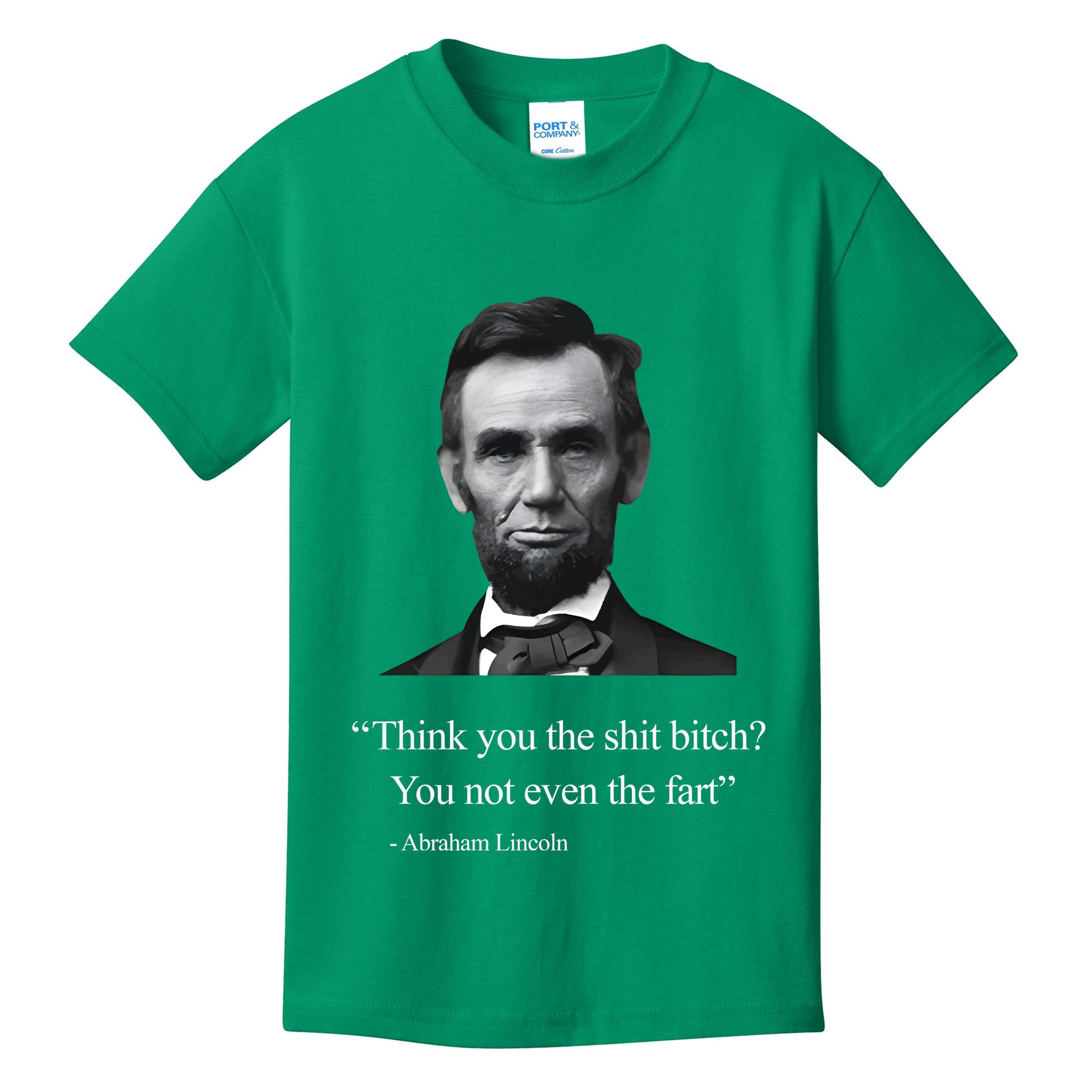 Think You The Shit Bitch You Not Even The Fart Abraham Lincoln Kids T-Shirt