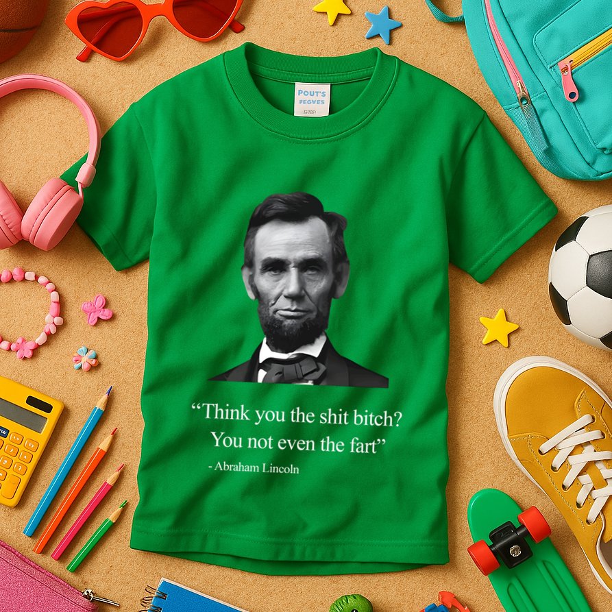 Think You The Shit Bitch You Not Even The Fart Abraham Lincoln Kids T-Shirt