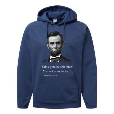 Think You The Shit Bitch You Not Even The Fart Abraham Lincoln Performance Fleece Hoodie