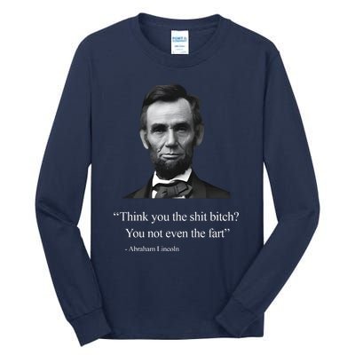 Think You The Shit Bitch You Not Even The Fart Abraham Lincoln Tall Long Sleeve T-Shirt