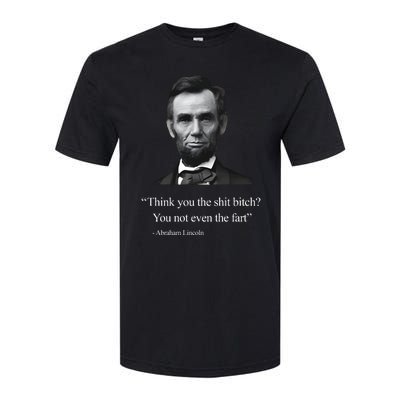 Think You The Shit Bitch You Not Even The Fart Abraham Lincoln Softstyle CVC T-Shirt