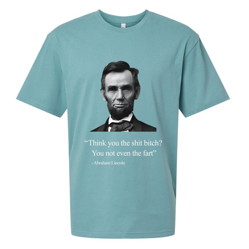 Think You The Shit Bitch You Not Even The Fart Abraham Lincoln Sueded Cloud Jersey T-Shirt