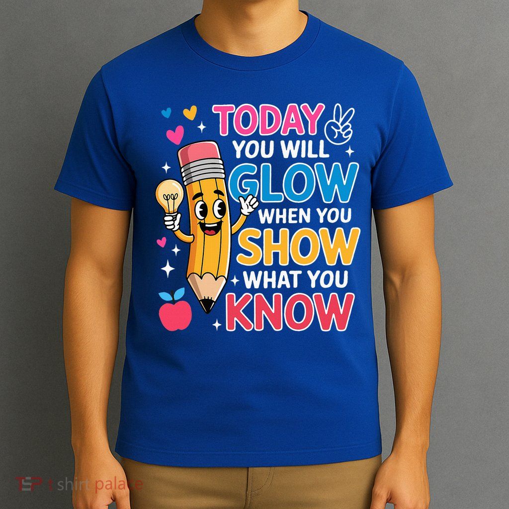Today You Will Glow When You Show What You Know T-Shirt