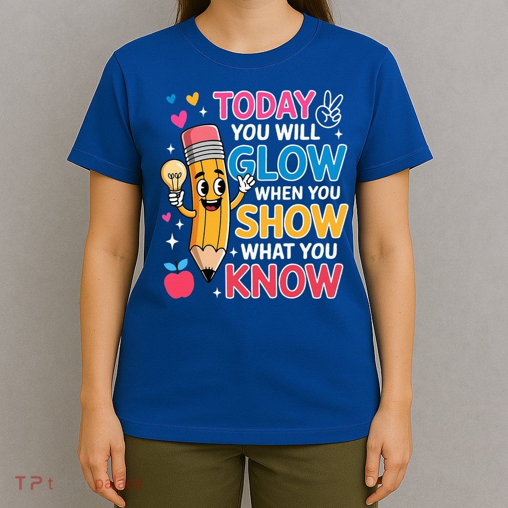 Today You Will Glow When You Show What You Know T-Shirt