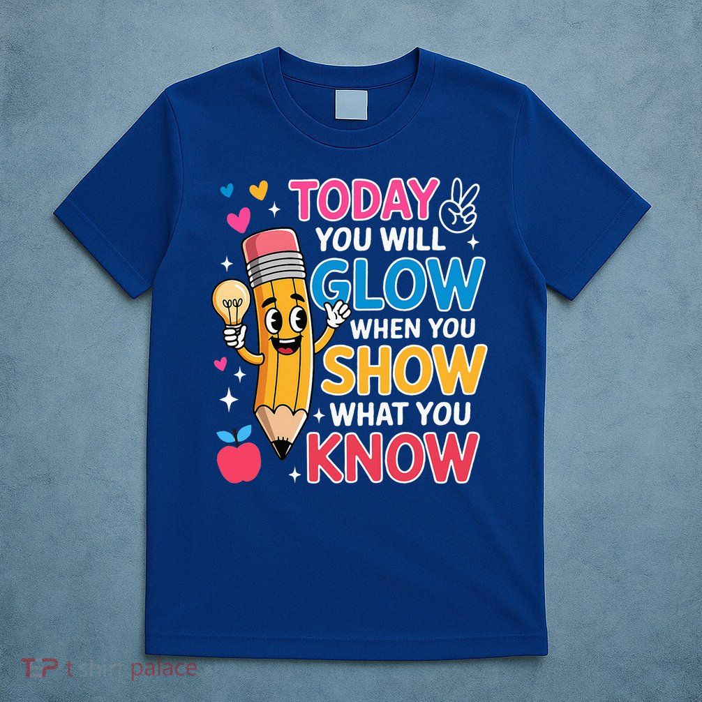 Today You Will Glow When You Show What You Know T-Shirt