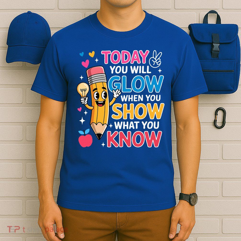 Today You Will Glow When You Show What You Know T-Shirt