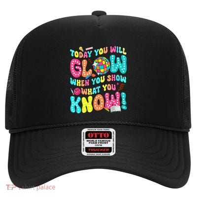 Today You Will Glow When You Show What You Know Funny High Crown Mesh Back Trucker Hat