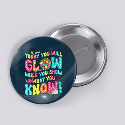 Today You Will Glow When You Show What You Know Funny Button