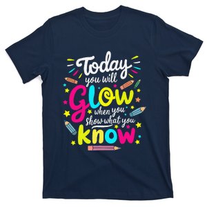 Today You Will Glow When You Show What You Know Test Teacher T-Shirt