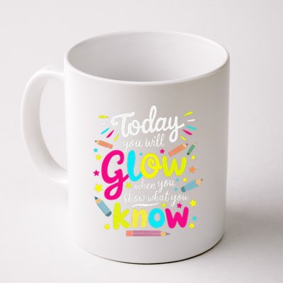 Today You Will Glow When You Show What You Know Test Teacher Coffee Mug