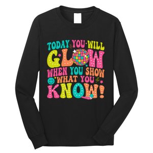 Today You Will Glow When You Show What You Know Gift Long Sleeve Shirt