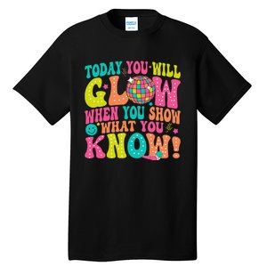 Today You Will Glow When You Show What You Know Gift Tall T-Shirt