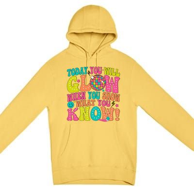 Today You Will Glow When You Show What You Know Premium Pullover Hoodie