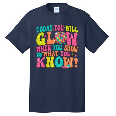 Today You Will Glow When You Show What You Know Tall T-Shirt