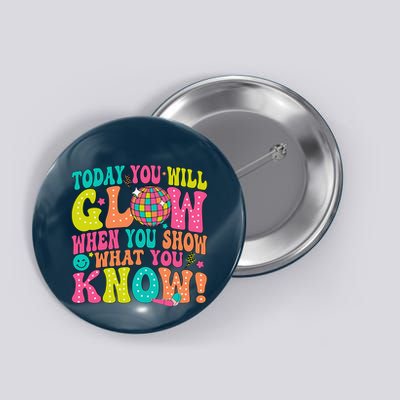 Today You Will Glow When You Show What You Know Button